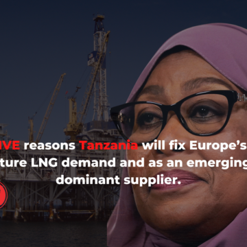 FIVE reasons Tanzania will fix Europe’s future LNG demand and as an emerging dominant supplier.